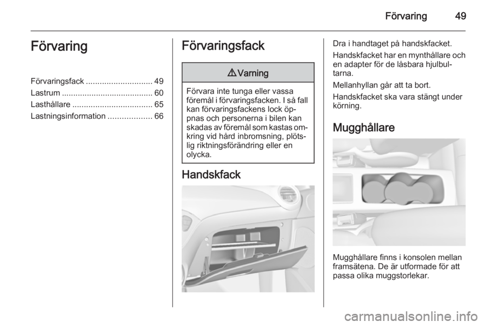 OPEL ADAM 2014.5  Handbok för infotainmentsystem Förvaring49FörvaringFörvaringsfack............................. 49
Lastrum ........................................ 60
Lasthållare ................................... 65
Lastningsinformation .....