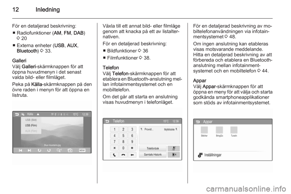 OPEL ADAM 2015  Handbok för infotainmentsystem 12Inledning
För en detaljerad beskrivning:■ Radiofunktioner ( AM, FM , DAB )
3  20
■ Externa enheter ( USB, AUX ,
Bluetooth ) 3  33.
Galleri
Välj  Galleri -skärmknappen för att
öppna huvudmen