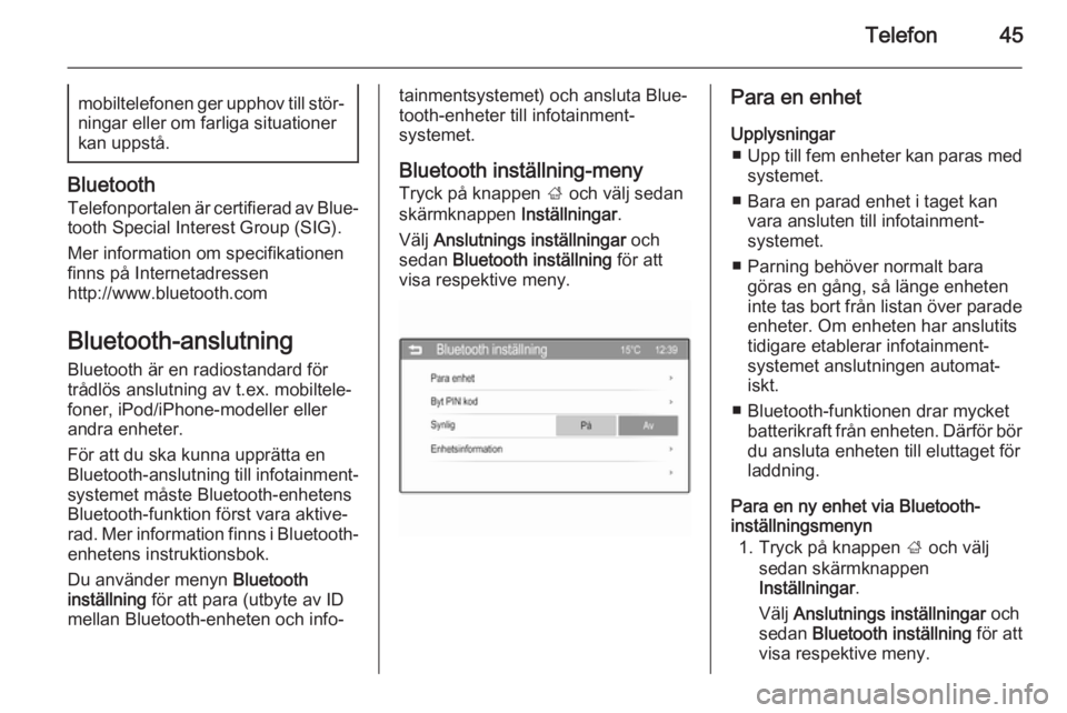 OPEL ADAM 2015  Handbok för infotainmentsystem Telefon45mobiltelefonen ger upphov till stör‐
ningar eller om farliga situationer
kan uppstå.
Bluetooth
Telefonportalen är certifierad av Blue‐
tooth Special Interest Group (SIG).
Mer informati