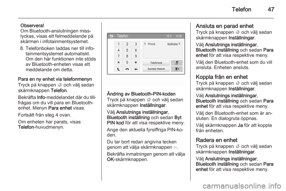 OPEL ADAM 2015  Handbok för infotainmentsystem Telefon47
Observera!
Om Bluetooth-anslutningen miss‐
lyckas, visas ett felmeddelande på
skärmen i infotainmentsystemet.
8. Telefonboken laddas ner till info‐ tainmentsystemet automatiskt.
Om den