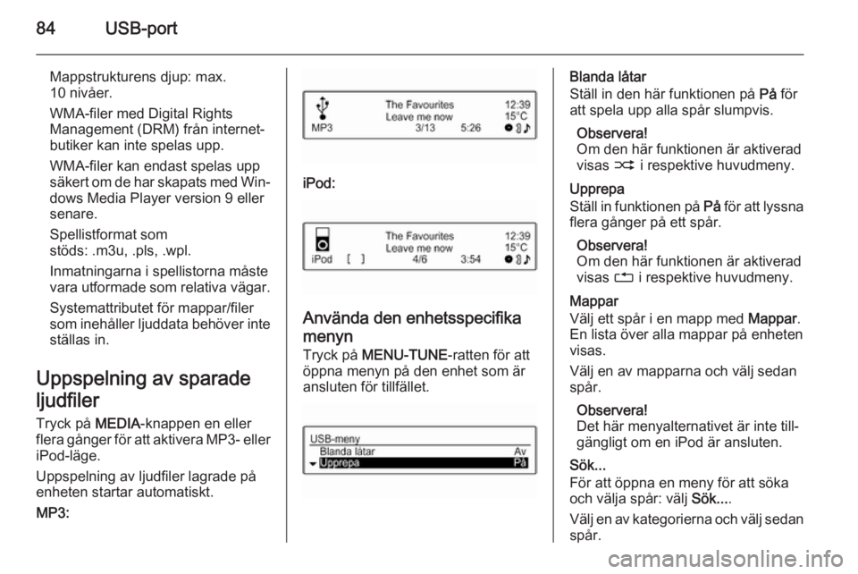 OPEL ADAM 2015 Handbok för infotainmentsystem 84USB-port
Mappstrukturens djup: max.
10 nivåer.
WMA-filer med Digital Rights
Management (DRM) från internet‐
butiker kan inte spelas upp.
WMA-filer kan endast spelas upp
säkert om de har skapats OPEL ADAM 2015 Handbok för infotainmentsystem 84USB-port
Mappstrukturens djup: max.
10 nivåer.
WMA-filer med Digital Rights
Management (DRM) från internet‐
butiker kan inte spelas upp.
WMA-filer kan endast spelas upp
säkert om de har skapats