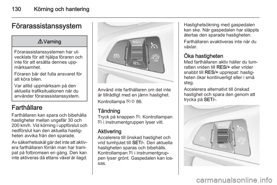 OPEL ADAM 2015 Instruktionsbok 130Körning och hanteringFörarassistanssystem9Varning
Förarassistanssystemen har ut‐
vecklats för att hjälpa föraren och
inte för att ersätta dennes upp‐
märksamhet.
Föraren bär det full OPEL ADAM 2015 Instruktionsbok 130Körning och hanteringFörarassistanssystem9Varning
Förarassistanssystemen har ut‐
vecklats för att hjälpa föraren och
inte för att ersätta dennes upp‐
märksamhet.
Föraren bär det full