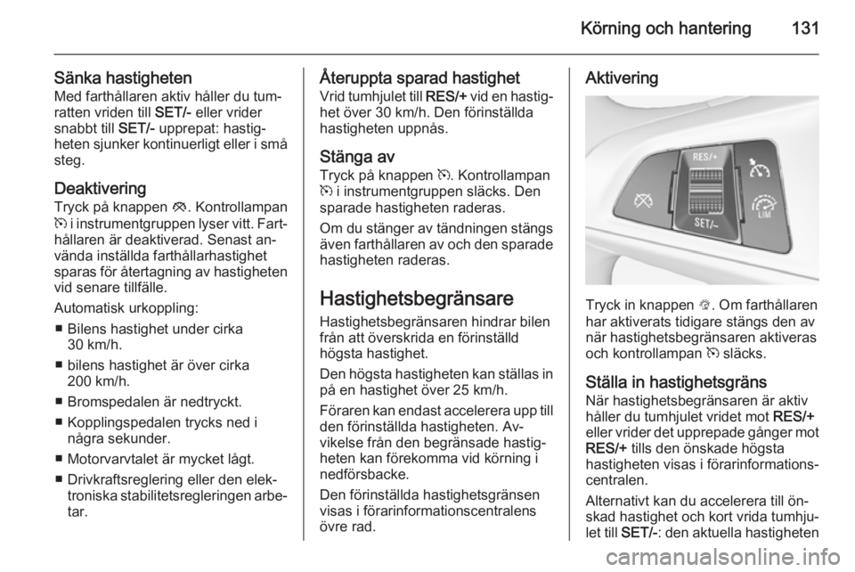 OPEL ADAM 2015 Instruktionsbok Körning och hantering131
Sänka hastighetenMed farthållaren aktiv håller du tum‐
ratten vriden till SET/- eller vrider
snabbt till SET/- upprepat: hastig‐
heten sjunker kontinuerligt eller i OPEL ADAM 2015 Instruktionsbok Körning och hantering131
Sänka hastighetenMed farthållaren aktiv håller du tum‐
ratten vriden till SET/- eller vrider
snabbt till SET/- upprepat: hastig‐
heten sjunker kontinuerligt eller i