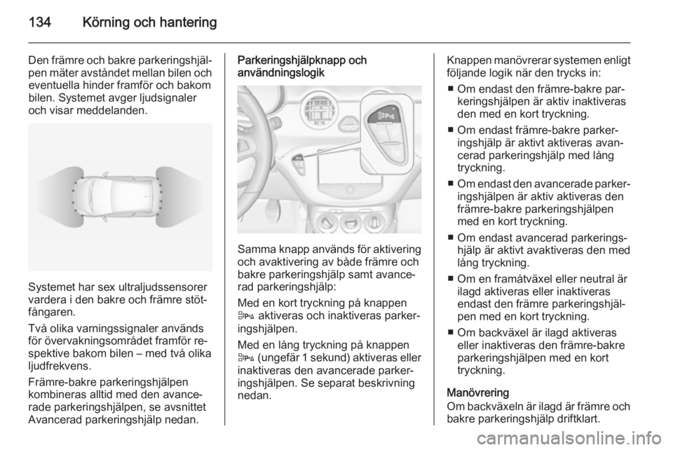 OPEL ADAM 2015 Instruktionsbok 134Körning och hantering
Den främre och bakre parkeringshjäl‐
pen mäter avståndet mellan bilen och eventuella hinder framför och bakom
bilen. Systemet avger ljudsignaler och visar meddelanden. OPEL ADAM 2015 Instruktionsbok 134Körning och hantering
Den främre och bakre parkeringshjäl‐
pen mäter avståndet mellan bilen och eventuella hinder framför och bakom
bilen. Systemet avger ljudsignaler och visar meddelanden.