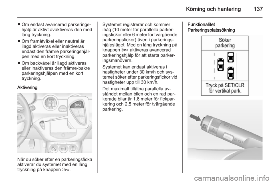 OPEL ADAM 2015 Instruktionsbok Körning och hantering137
■ Om endast avancerad parkerings‐hjälp är aktivt avaktiveras den med
lång tryckning.
■ Om framåtväxel eller neutral är ilagd aktiveras eller inaktiveras
endast de OPEL ADAM 2015 Instruktionsbok Körning och hantering137
■ Om endast avancerad parkerings‐hjälp är aktivt avaktiveras den med
lång tryckning.
■ Om framåtväxel eller neutral är ilagd aktiveras eller inaktiveras
endast de