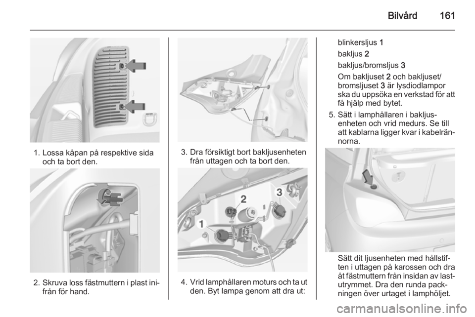 OPEL ADAM 2015  Instruktionsbok Bilvård161
1. Lossa kåpan på respektive sidaoch ta bort den.
2.Skruva loss fästmuttern i plast ini‐
från för hand.
3. Dra försiktigt bort bakljusenheten från uttagen och ta bort den.
4. Vrid