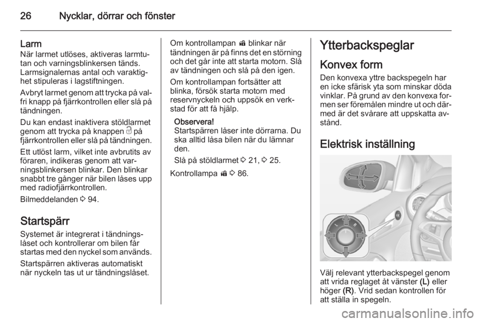 OPEL ADAM 2015 Instruktionsbok 26Nycklar, dörrar och fönster
Larm
När larmet utlöses, aktiveras larmtu‐
tan och varningsblinkersen tänds.
Larmsignalernas antal och varaktig‐
het stipuleras i lagstiftningen.
Avbryt larmet g OPEL ADAM 2015 Instruktionsbok 26Nycklar, dörrar och fönster
Larm
När larmet utlöses, aktiveras larmtu‐
tan och varningsblinkersen tänds.
Larmsignalernas antal och varaktig‐
het stipuleras i lagstiftningen.
Avbryt larmet g