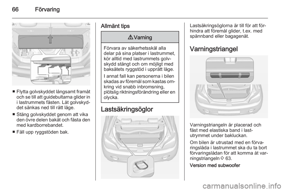 OPEL ADAM 2015 Instruktionsbok 66Förvaring
■Flytta golvskyddet långsamt framåt
och se till att guidebultarna glider in
i lastrummets fästen. Låt golvskyd‐
det sänkas ned till rätt läge.
■ Stäng golvskyddet genom att OPEL ADAM 2015 Instruktionsbok 66Förvaring
■Flytta golvskyddet långsamt framåt
och se till att guidebultarna glider in
i lastrummets fästen. Låt golvskyd‐
det sänkas ned till rätt läge.
■ Stäng golvskyddet genom att