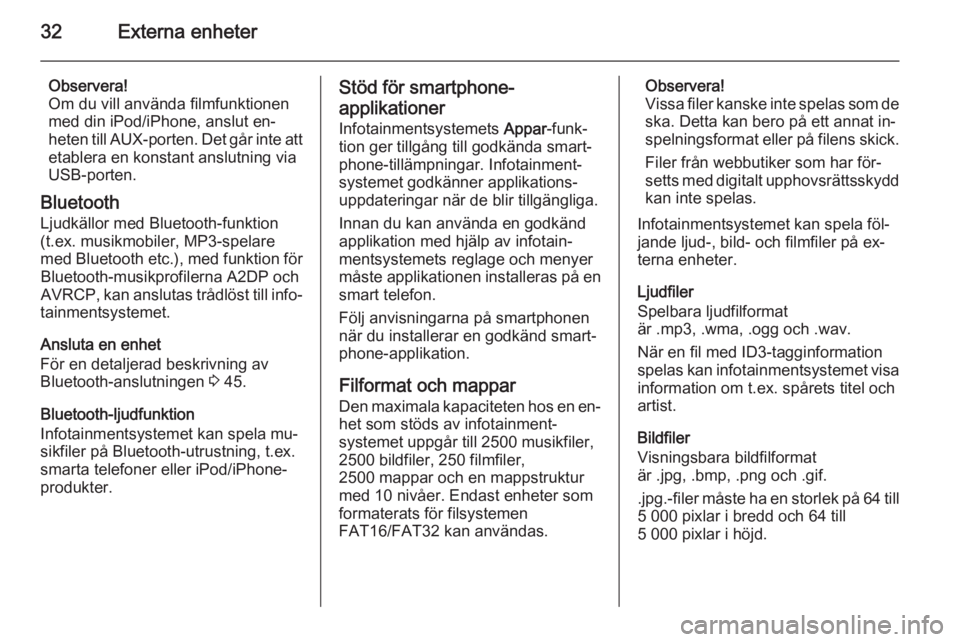 OPEL ADAM 2015.5  Handbok för infotainmentsystem 32Externa enheter
Observera!
Om du vill använda filmfunktionen
med din iPod/iPhone, anslut en‐
heten till AUX-porten. Det går inte att etablera en konstant anslutning via
USB-porten.
Bluetooth Lju