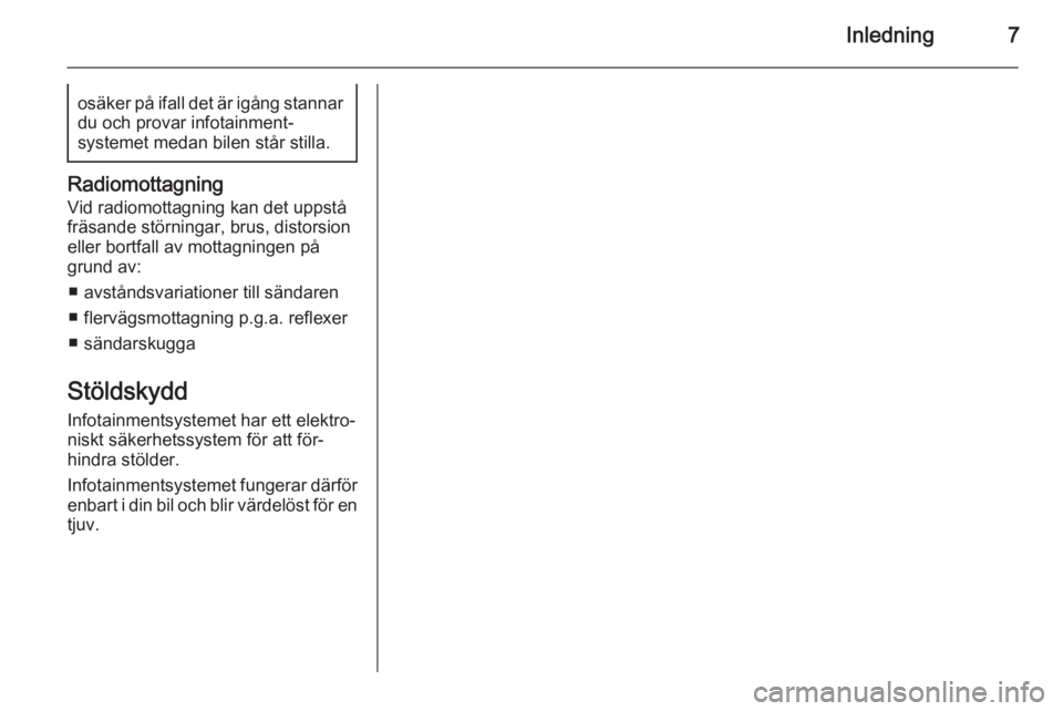 OPEL ADAM 2015.5  Handbok för infotainmentsystem Inledning7osäker på ifall det är igång stannardu och provar infotainment‐
systemet medan bilen står stilla.
Radiomottagning
Vid radiomottagning kan det uppstå
fräsande störningar, brus, dist