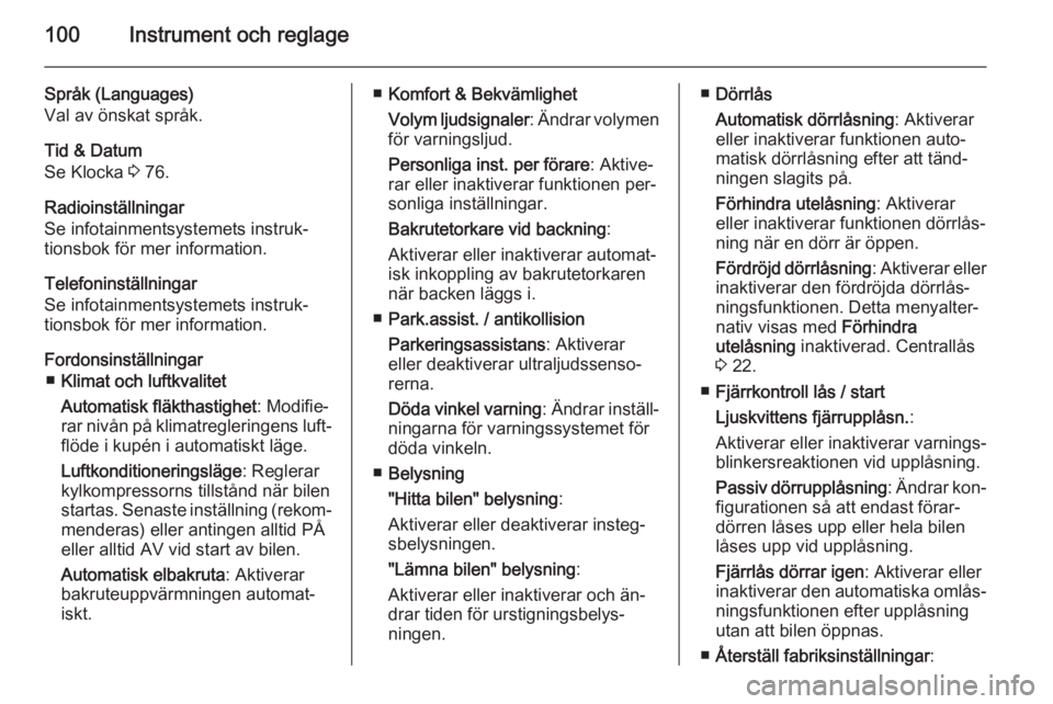 OPEL ADAM 2015.5  Instruktionsbok 100Instrument och reglage
Språk (Languages)
Val av önskat språk.
Tid & Datum
Se Klocka  3 76.
Radioinställningar Se infotainmentsystemets instruk‐
tionsbok för mer information.
Telefoninställn