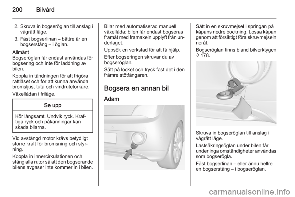 OPEL ADAM 2015.5 Instruktionsbok 200Bilvård
2.Skruva in bogseröglan till anslag i
vågrätt läge.
3. Fäst bogserlinan – bättre är en bogserstång – i öglan.Allmänt
Bogseröglan får endast användas för bogsering och int OPEL ADAM 2015.5 Instruktionsbok 200Bilvård
2.Skruva in bogseröglan till anslag i
vågrätt läge.
3. Fäst bogserlinan – bättre är en bogserstång – i öglan.Allmänt
Bogseröglan får endast användas för bogsering och int