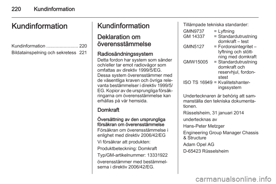 OPEL ADAM 2015.5  Instruktionsbok 220KundinformationKundinformationKundinformation........................220
Bildatainspelning och sekretess 221Kundinformation
Deklaration om
överensstämmelse
Radiosändningssystem
Detta fordon har 