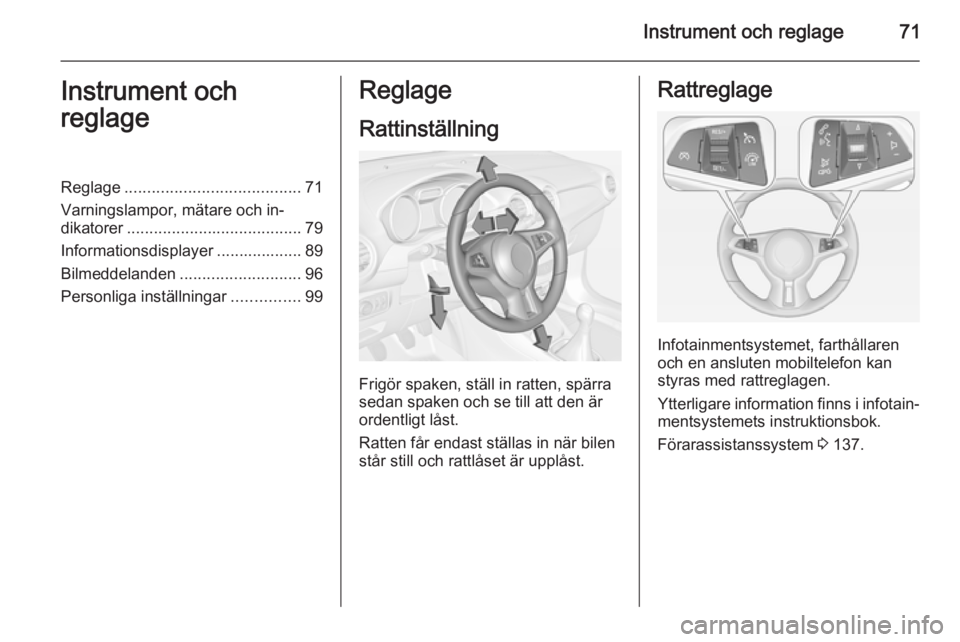 OPEL ADAM 2015.5  Instruktionsbok Instrument och reglage71Instrument och
reglageReglage ....................................... 71
Varningslampor, mätare och in‐
dikatorer ....................................... 79
Informationsdisp