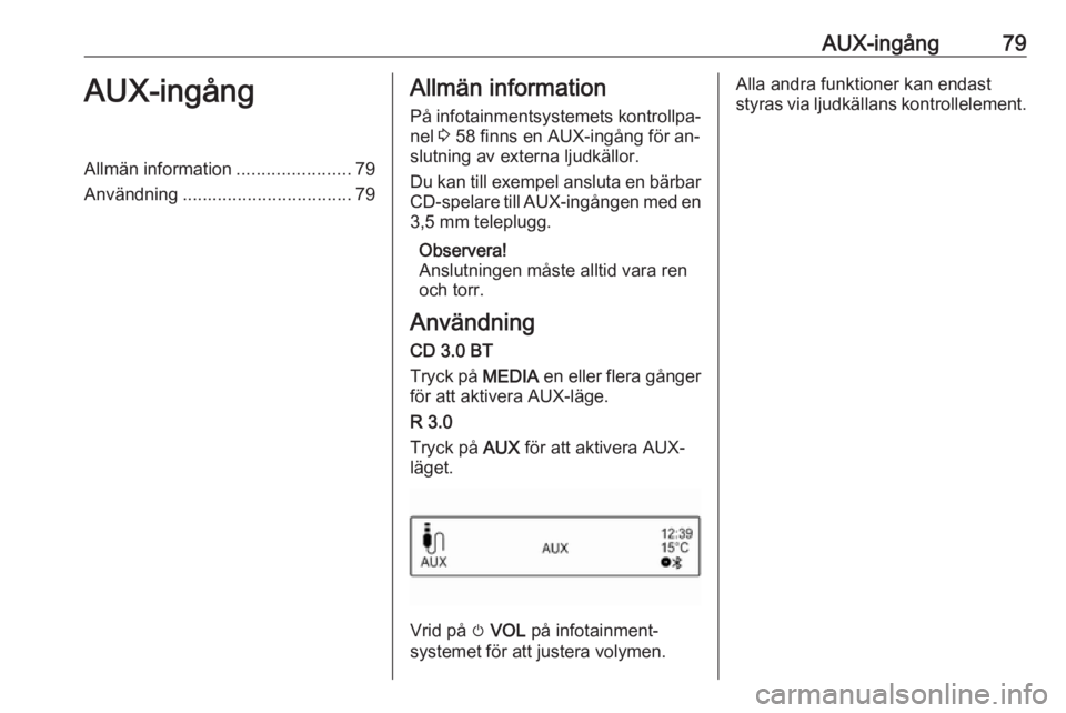 OPEL ADAM 2016 Handbok för infotainmentsystem AUX-ingång79AUX-ingångAllmän information.......................79
Användning .................................. 79Allmän information
På infotainmentsystemets kontrollpa‐ nel 3 58 finns en AUX OPEL ADAM 2016 Handbok för infotainmentsystem AUX-ingång79AUX-ingångAllmän information.......................79
Användning .................................. 79Allmän information
På infotainmentsystemets kontrollpa‐ nel 3 58 finns en AUX