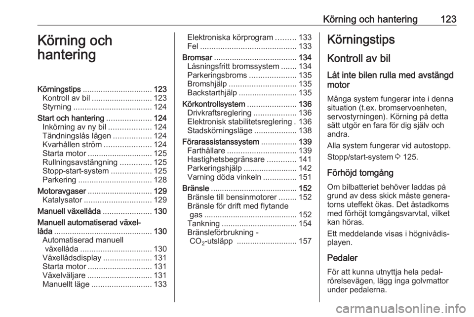 OPEL ADAM 2016 Instruktionsbok Körning och hantering123Körning och
hanteringKörningstips ............................... 123
Kontroll av bil ........................... 123
Styrning ................................... 124
Start OPEL ADAM 2016 Instruktionsbok Körning och hantering123Körning och
hanteringKörningstips ............................... 123
Kontroll av bil ........................... 123
Styrning ................................... 124
Start