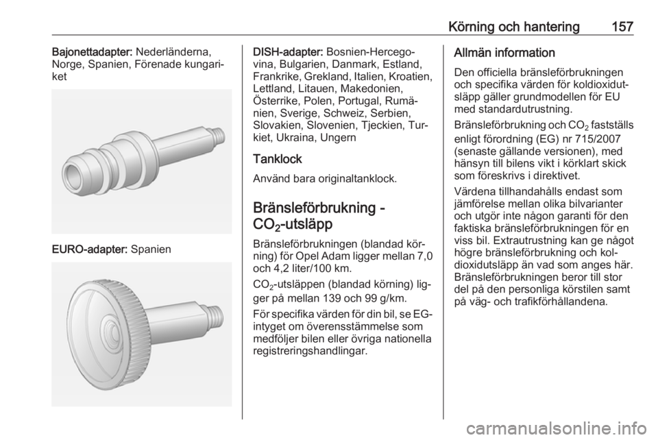 OPEL ADAM 2016 Instruktionsbok Körning och hantering157Bajonettadapter: Nederländerna,
Norge, Spanien, Förenade kungari‐
ket
EURO-adapter: Spanien
DISH-adapter: Bosnien-Hercego‐
vina, Bulgarien, Danmark, Estland,
Frankrike, OPEL ADAM 2016 Instruktionsbok Körning och hantering157Bajonettadapter: Nederländerna,
Norge, Spanien, Förenade kungari‐
ket
EURO-adapter: Spanien
DISH-adapter: Bosnien-Hercego‐
vina, Bulgarien, Danmark, Estland,
Frankrike,