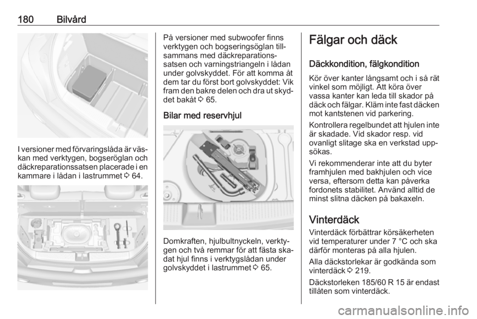 OPEL ADAM 2016  Instruktionsbok 180Bilvård
I versioner med förvaringslåda är väs‐kan med verktygen, bogseröglan och
däckreparationssatsen placerade i en
kammare i lådan i lastrummet  3 64.
På versioner med subwoofer finns