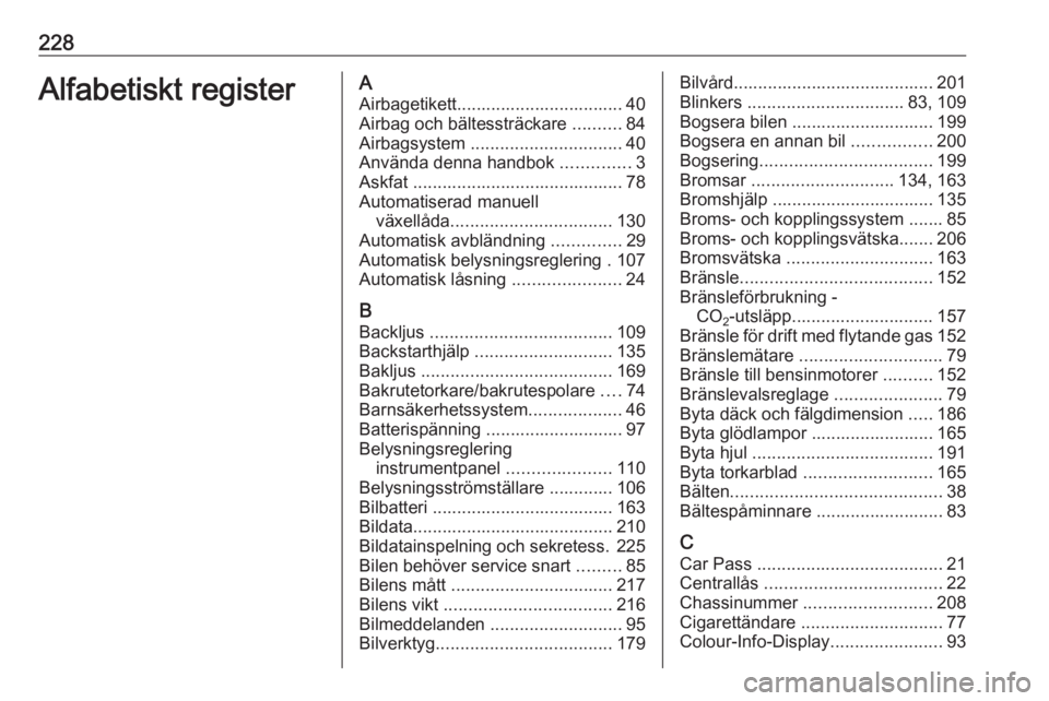 OPEL ADAM 2016 Instruktionsbok 228Alfabetiskt registerAAirbagetikett.................................. 40Airbag och bältessträckare ..........84
Airbagsystem ............................... 40
Använda denna handbok .......... OPEL ADAM 2016 Instruktionsbok 228Alfabetiskt registerAAirbagetikett.................................. 40Airbag och bältessträckare ..........84
Airbagsystem ............................... 40
Använda denna handbok ..........