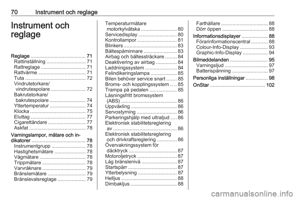OPEL ADAM 2016 Instruktionsbok 70Instrument och reglageInstrument och
reglageReglage ....................................... 71
Rattinställning ............................ 71
Rattreglage ................................ 71
Rattv OPEL ADAM 2016 Instruktionsbok 70Instrument och reglageInstrument och
reglageReglage ....................................... 71
Rattinställning ............................ 71
Rattreglage ................................ 71
Rattv