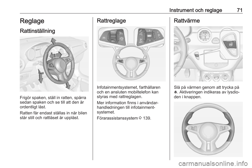 OPEL ADAM 2016 Instruktionsbok Instrument och reglage71Reglage
Rattinställning
Frigör spaken, ställ in ratten, spärra
sedan spaken och se till att den är
ordentligt låst.
Ratten får endast ställas in när bilen
står still OPEL ADAM 2016 Instruktionsbok Instrument och reglage71Reglage
Rattinställning
Frigör spaken, ställ in ratten, spärra
sedan spaken och se till att den är
ordentligt låst.
Ratten får endast ställas in när bilen
står still