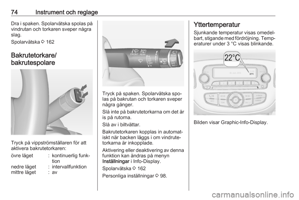 OPEL ADAM 2016 Instruktionsbok 74Instrument och reglageDra i spaken. Spolarvätska spolas påvindrutan och torkaren sveper några
slag.
Spolarvätska 3 162
Bakrutetorkare/ bakrutespolare
Tryck på vippströmställaren för att
akt OPEL ADAM 2016 Instruktionsbok 74Instrument och reglageDra i spaken. Spolarvätska spolas påvindrutan och torkaren sveper några
slag.
Spolarvätska 3 162
Bakrutetorkare/ bakrutespolare
Tryck på vippströmställaren för att
akt