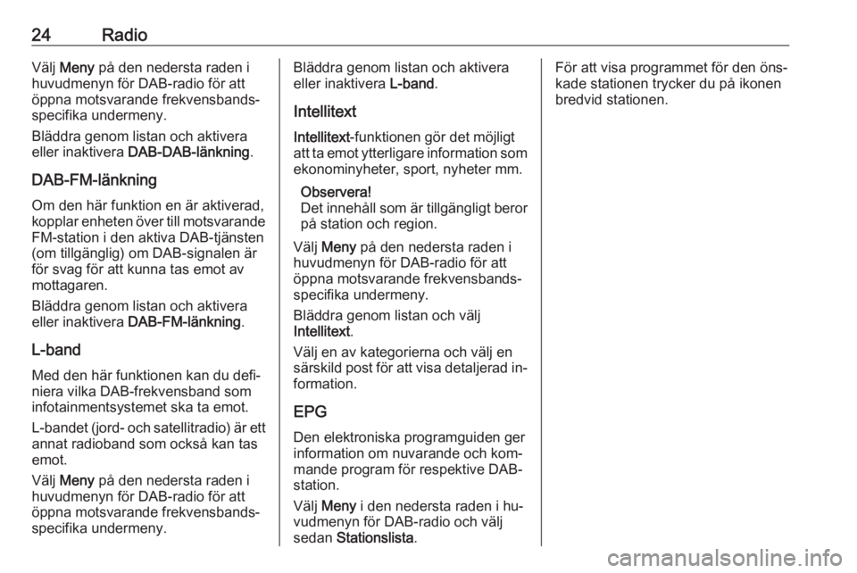 OPEL ADAM 2016.5  Handbok för infotainmentsystem 24RadioVälj Meny  på den nedersta raden i
huvudmenyn för DAB-radio för att
öppna motsvarande frekvensbands‐
specifika undermeny.
Bläddra genom listan och aktivera
eller inaktivera  DAB-DAB-lä