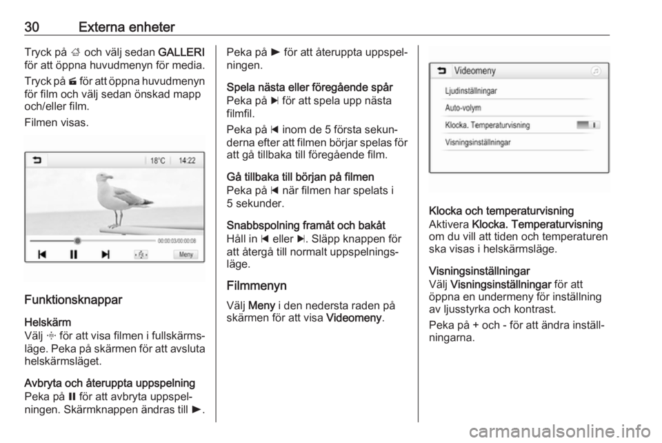 OPEL ADAM 2016.5  Handbok för infotainmentsystem 30Externa enheterTryck på ; och välj sedan  GALLERI
för att öppna huvudmenyn för media.
Tryck på  m för att öppna huvudmenyn
för film och välj sedan önskad mapp
och/eller film.
Filmen visas