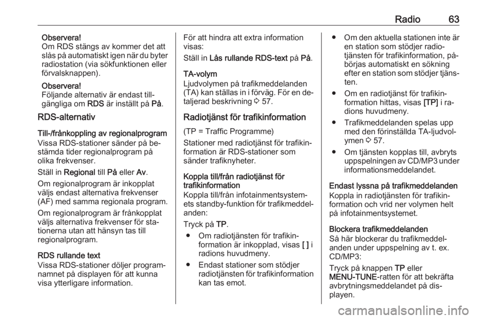 OPEL ADAM 2016.5  Handbok för infotainmentsystem Radio63Observera!
Om RDS stängs av kommer det att
slås på automatiskt igen när du byter
radiostation (via sökfunktionen eller
förvalsknappen).
Observera!
Följande alternativ är endast till‐
