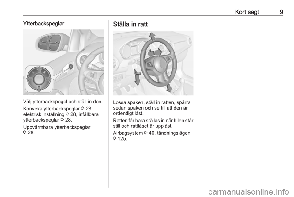 OPEL ADAM 2016.5  Instruktionsbok Kort sagt9Ytterbackspeglar
Välj ytterbackspegel och ställ in den.
Konvexa ytterbackspeglar  3 28,
elektrisk inställning  3 28, infällbara
ytterbackspeglar  3 28.
Uppvärmbara ytterbackspeglar
3  2
