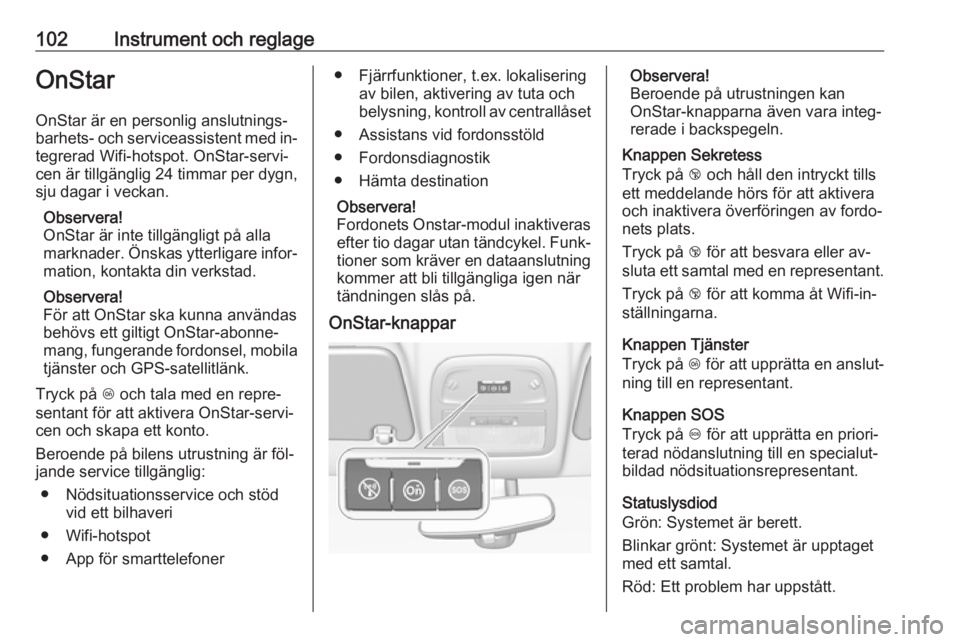OPEL ADAM 2016.5  Instruktionsbok 102Instrument och reglageOnStarOnStar är en personlig anslutnings‐barhets- och serviceassistent med in‐
tegrerad Wifi-hotspot. OnStar-servi‐
cen är tillgänglig 24 timmar per dygn,
sju dagar i