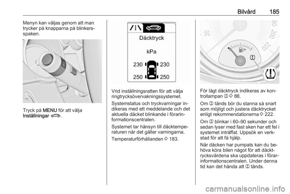 OPEL ADAM 2016.5 Instruktionsbok Bilvård185Menyn kan väljas genom att man
trycker på knapparna på blinkers‐
spaken.
Tryck på MENU för att välja
Inställningar X .
Vrid inställningsratten för att välja
ringtrycksövervak OPEL ADAM 2016.5 Instruktionsbok Bilvård185Menyn kan väljas genom att man
trycker på knapparna på blinkers‐
spaken.
Tryck på MENU för att välja
Inställningar X .
Vrid inställningsratten för att välja
ringtrycksövervak