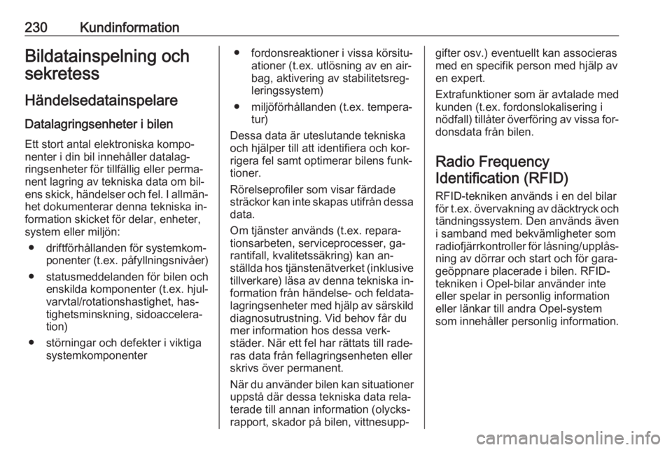 OPEL ADAM 2016.5  Instruktionsbok 230KundinformationBildatainspelning och
sekretess
Händelsedatainspelare Datalagringsenheter i bilen
Ett stort antal elektroniska kompo‐
nenter i din bil innehåller datalag‐
ringsenheter för til