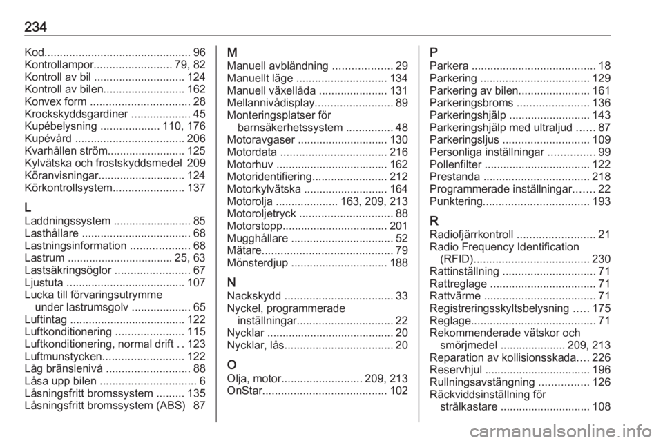 OPEL ADAM 2016.5  Instruktionsbok 234Kod............................................... 96
Kontrollampor ......................... 79, 82
Kontroll av bil  ............................. 124
Kontroll av bilen .......................... 