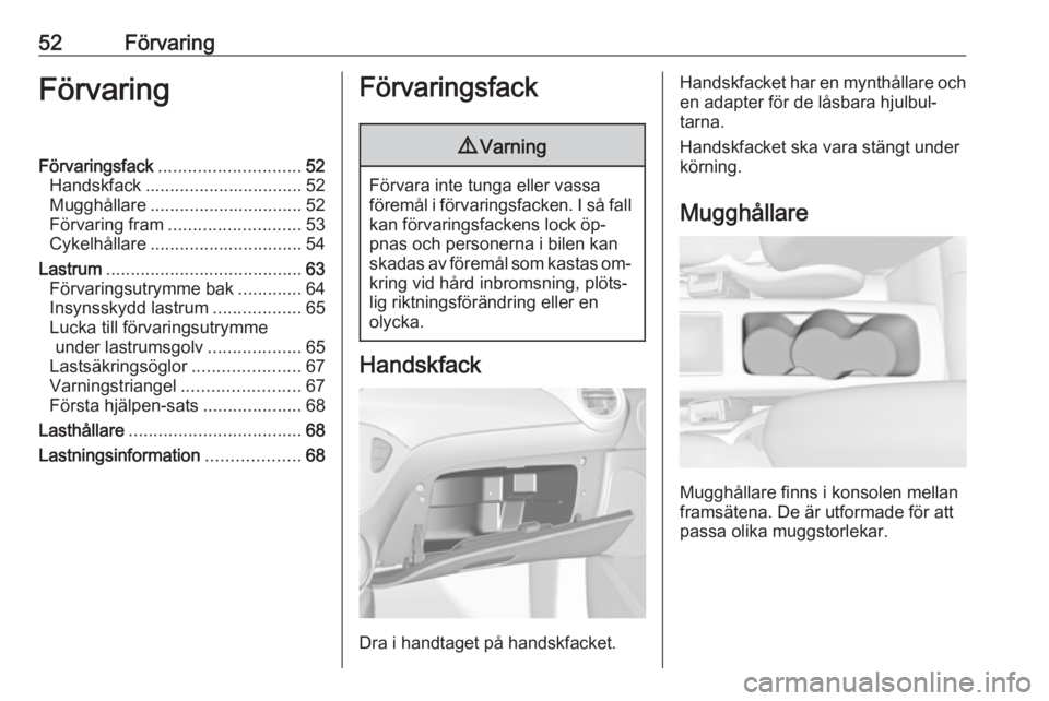 OPEL ADAM 2016.5  Instruktionsbok 52FörvaringFörvaringFörvaringsfack............................. 52
Handskfack ................................ 52
Mugghållare ............................... 52
Förvaring fram ...................