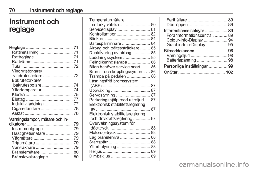 OPEL ADAM 2016.5  Instruktionsbok 70Instrument och reglageInstrument och
reglageReglage ....................................... 71
Rattinställning ............................ 71
Rattreglage ................................ 71
Rattv�
