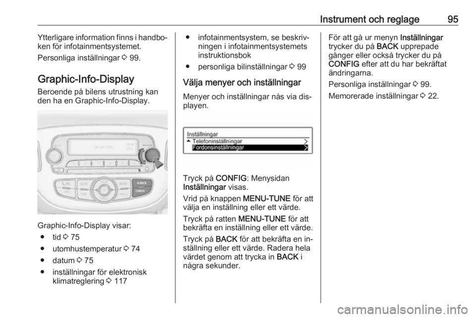 OPEL ADAM 2016.5 Instruktionsbok Instrument och reglage95Ytterligare information finns i handbo‐
ken för infotainmentsystemet.
Personliga inställningar 3 99.
Graphic-Info-Display Beroende på bilens utrustning kan
den ha en Grap OPEL ADAM 2016.5 Instruktionsbok Instrument och reglage95Ytterligare information finns i handbo‐
ken för infotainmentsystemet.
Personliga inställningar 3 99.
Graphic-Info-Display Beroende på bilens utrustning kan
den ha en Grap