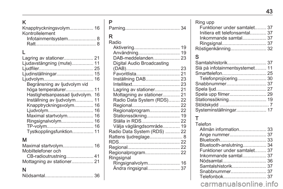 OPEL ADAM 2017 Handbok för infotainmentsystem 43KKnapptryckningsvolym.................. 16
Kontrollelement Infotainmentsystem .....................8
Ratt.............................................. 8
L
Lagring av stationer ..................... OPEL ADAM 2017 Handbok för infotainmentsystem 43KKnapptryckningsvolym.................. 16
Kontrollelement Infotainmentsystem .....................8
Ratt.............................................. 8
L
Lagring av stationer .....................