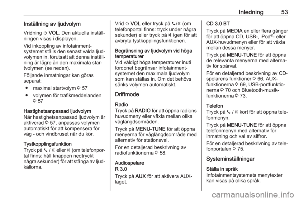 OPEL ADAM 2017  Handbok för infotainmentsystem Inledning53Inställning av ljudvolymVridning  m VOL . Den aktuella inställ‐
ningen visas i displayen.
Vid inkoppling av infotainment‐
systemet ställs den senast valda ljud‐ volymen in, föruts