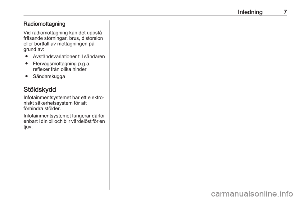 OPEL ADAM 2017  Handbok för infotainmentsystem Inledning7Radiomottagning
Vid radiomottagning kan det uppstå
fräsande störningar, brus, distorsion
eller bortfall av mottagningen på
grund av:
● Avståndsvariationer till sändaren● Flervägsm