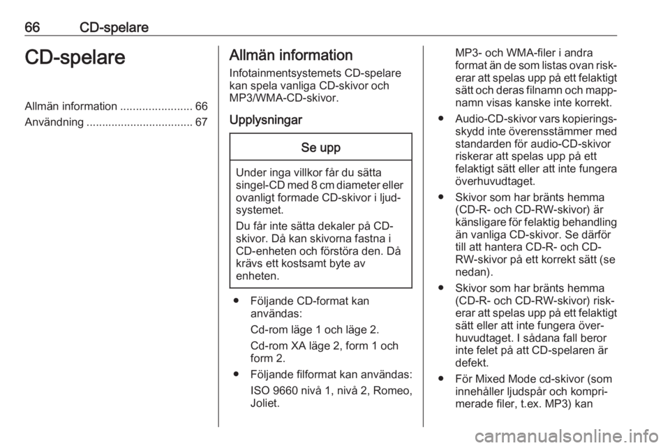 OPEL ADAM 2017 Handbok för infotainmentsystem 66CD-spelareCD-spelareAllmän information.......................66
Användning .................................. 67Allmän information
Infotainmentsystemets CD-spelare
kan spela vanliga CD-skivor och OPEL ADAM 2017 Handbok för infotainmentsystem 66CD-spelareCD-spelareAllmän information.......................66
Användning .................................. 67Allmän information
Infotainmentsystemets CD-spelare
kan spela vanliga CD-skivor och