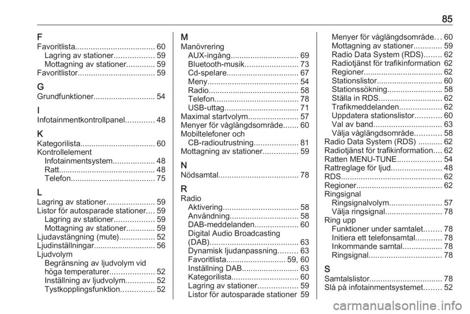 OPEL ADAM 2017 Handbok för infotainmentsystem 85F
Favoritlista .................................... 60
Lagring av stationer ..................59
Mottagning av stationer .............59
Favoritlistor ................................... 59
G
Grundf OPEL ADAM 2017 Handbok för infotainmentsystem 85F
Favoritlista .................................... 60
Lagring av stationer ..................59
Mottagning av stationer .............59
Favoritlistor ................................... 59
G
Grundf