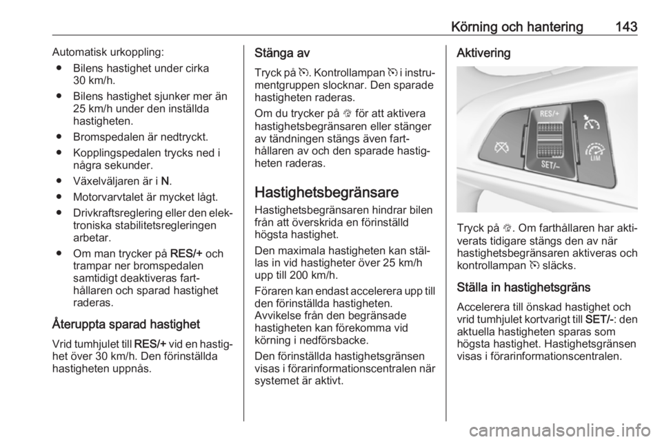 OPEL ADAM 2017  Instruktionsbok Körning och hantering143Automatisk urkoppling:● Bilens hastighet under cirka 30 km/h.
● Bilens hastighet sjunker mer än 25 km/h under den inställda
hastigheten.
● Bromspedalen är nedtryckt.
 OPEL ADAM 2017  Instruktionsbok Körning och hantering143Automatisk urkoppling:● Bilens hastighet under cirka 30 km/h.
● Bilens hastighet sjunker mer än 25 km/h under den inställda
hastigheten.
● Bromspedalen är nedtryckt.