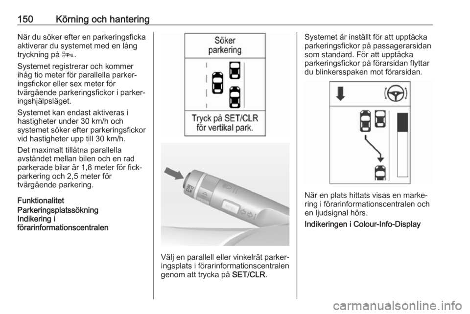 OPEL ADAM 2017  Instruktionsbok 150Körning och hanteringNär du söker efter en parkeringsfickaaktiverar du systemet med en lång
tryckning på  D.
Systemet registrerar och kommer
ihåg tio meter för parallella parker‐
ingsficko OPEL ADAM 2017  Instruktionsbok 150Körning och hanteringNär du söker efter en parkeringsfickaaktiverar du systemet med en lång
tryckning på  D.
Systemet registrerar och kommer
ihåg tio meter för parallella parker‐
ingsficko