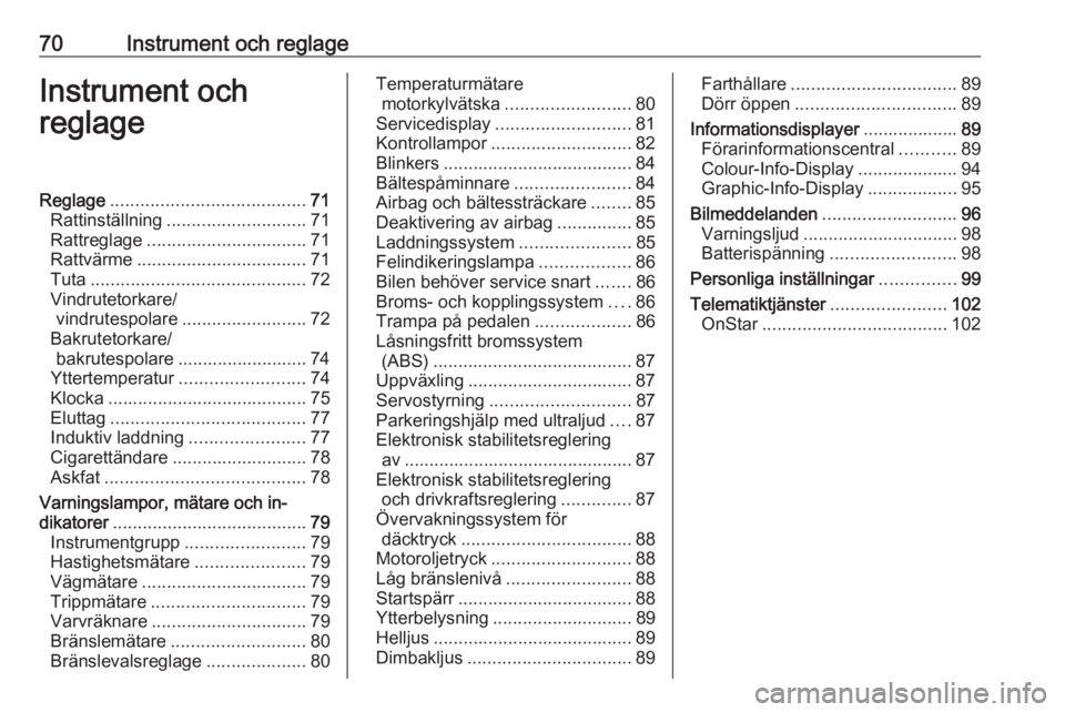 OPEL ADAM 2017 Instruktionsbok 70Instrument och reglageInstrument och
reglageReglage ....................................... 71
Rattinställning ............................ 71
Rattreglage ................................ 71
Rattv OPEL ADAM 2017 Instruktionsbok 70Instrument och reglageInstrument och
reglageReglage ....................................... 71
Rattinställning ............................ 71
Rattreglage ................................ 71
Rattv