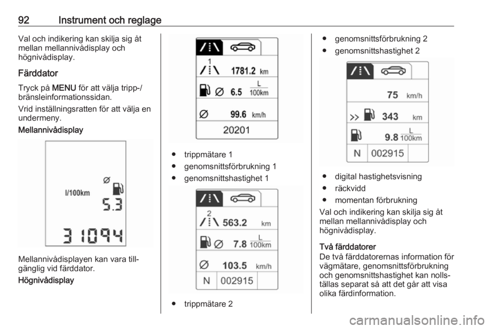 OPEL ADAM 2017  Instruktionsbok 92Instrument och reglageVal och indikering kan skilja sig åtmellan mellannivådisplay och
högnivådisplay.
Färddator Tryck på  MENU för att välja tripp-/
bränsleinformationssidan.
Vrid inställ