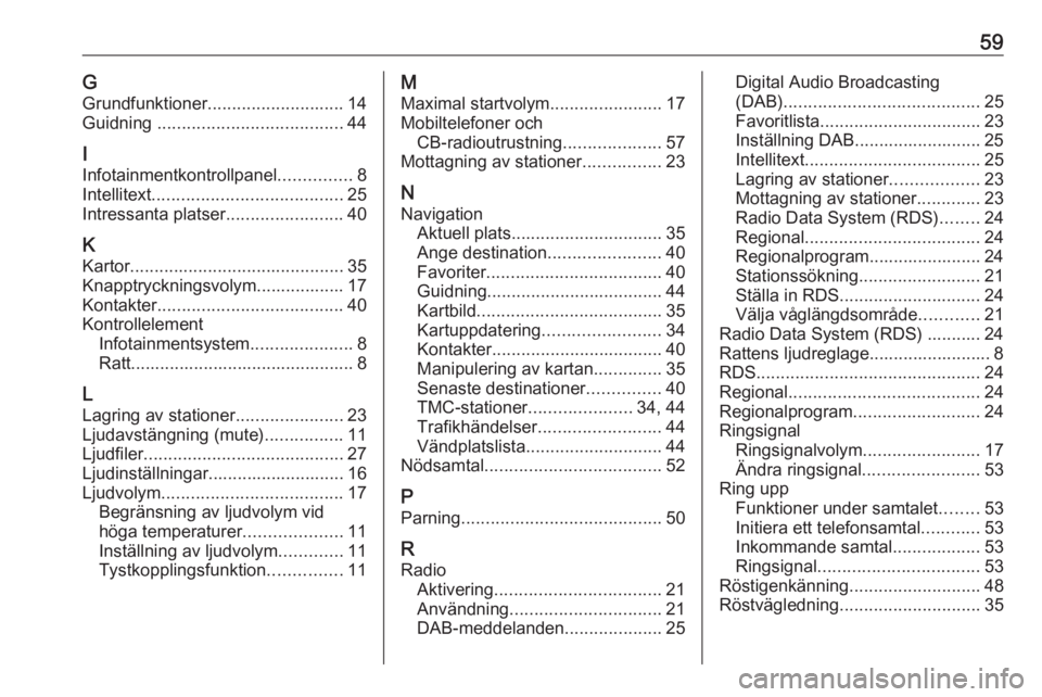 OPEL ADAM 2017.5 Handbok för infotainmentsystem 59GGrundfunktioner ............................ 14
Guidning ...................................... 44
I
Infotainmentkontrollpanel ...............8
Intellitext ....................................... OPEL ADAM 2017.5 Handbok för infotainmentsystem 59GGrundfunktioner ............................ 14
Guidning ...................................... 44
I
Infotainmentkontrollpanel ...............8
Intellitext .......................................