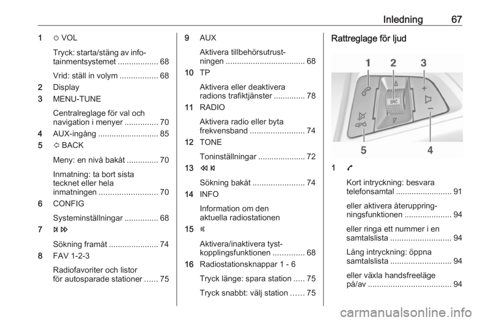 OPEL ADAM 2017.5 Handbok för infotainmentsystem Inledning671m VOL
Tryck: starta/stäng av info‐ tainmentsystemet ..................68
Vrid: ställ in volym .................68
2 Display
3 MENU-TUNE
Centralreglage för val och
navigation i menyer OPEL ADAM 2017.5 Handbok för infotainmentsystem Inledning671m VOL
Tryck: starta/stäng av info‐ tainmentsystemet ..................68
Vrid: ställ in volym .................68
2 Display
3 MENU-TUNE
Centralreglage för val och
navigation i menyer