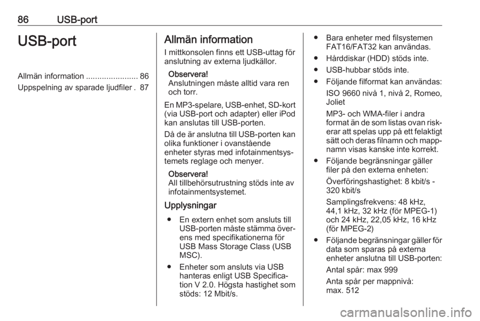 OPEL ADAM 2017.5  Handbok för infotainmentsystem 86USB-portUSB-portAllmän information.......................86
Uppspelning av sparade ljudfiler . 87Allmän information
I mittkonsolen finns ett USB-uttag för
anslutning av externa ljudkällor.
Obser