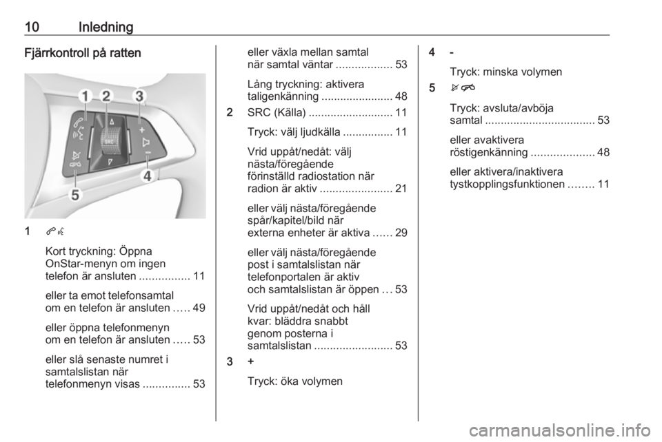 OPEL ADAM 2017.5  Handbok för infotainmentsystem 10InledningFjärrkontroll på ratten
1qw
Kort tryckning: Öppna
OnStar-menyn om ingen
telefon är ansluten ................11
eller ta emot telefonsamtal
om en telefon är ansluten .....49
eller öppn